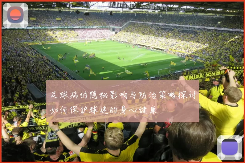 足球病的隐秘影响与防治策略探讨如何保护球迷的身心健康